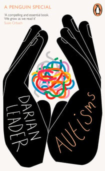Autisms - An essential guide to understanding autism from leading psychoanalyst Darian Leader