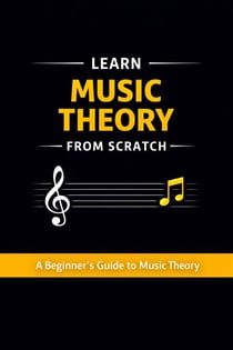 Learn Music Theory From Scratch - A Beginner’s Guide to Music Theory
