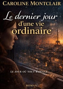 Le dernier jour d'une vie ordinaire - Parce que parfois, le plus grand bouleversement n est pas ce qui explose mais ce qui s apaise.
