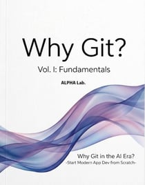 Why Git? Vol. I: Fundamentals -Why Git in the AI Era? Start Modern App Dev from Scratch- - Why Git?, #1