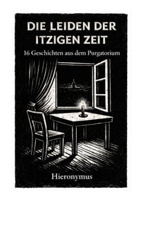 Die Leiden der itzigen Zeit - 16 Geschichten aus dem Purgatorium