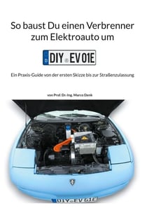 So baust Du einen Verbrenner zum Elektroauto um - Ein Praxis-Guide von der ersten Skizze bis zur Straßenzulassung