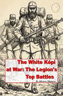 The White Kepi at War: The Legion's Top Battles