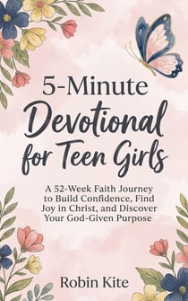 5-Minute  Devotional for Teen Girls: A 52-Week Faith Journey to Build Confidence, Find Joy in Christ, and Discover Your God-Given Purpose