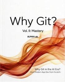 Why Git? Vol. II: Mastery -Why Git in the AI Era? Start Modern App Dev from Scratch- - Why Git?, #2