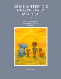 Geschichten, die Herzen stark machen - Zwei Erzählungen über Freundschaft, Mut und Hoffnung