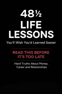 48 ½ Life Lessons You’ll Wish You’d Learned Sooner