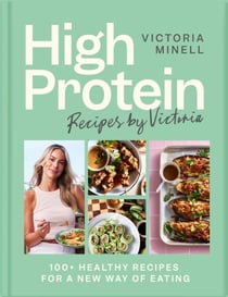 High Protein Recipes by Victoria - 100+ Healthy Recipes for a New Way of Eating