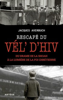Rescapé du Vél' d'Hiv - Du drame de la Shoah à la lumière de la foi chrétienne