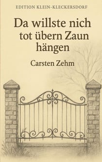 Da willste nich tot übern Zaun hängen - Geschichten aus Klein-Kleckersdorf