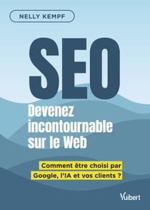SEO Devenez incontournable sur le Web - Comment être choisi par Google, l'IA et vos clients ?