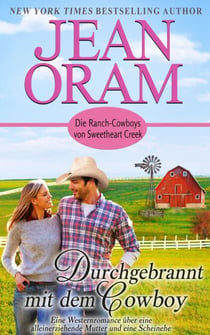 Durchgebrannt mit dem Cowboy: Eine Westernromance über eine alleinerziehende Mutter und eine Scheinehe - Die Ranch-Cowboys von Sweetheart Creek, #4