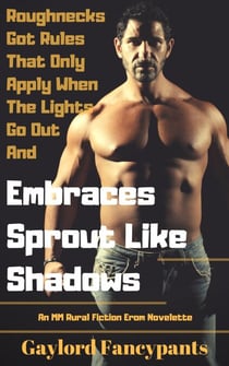 Roughnecks Got Rules That Only Apply When the Lights Go Out and Embraces Sprout Like Shadows: An MM Rural Fiction Erom Novelette