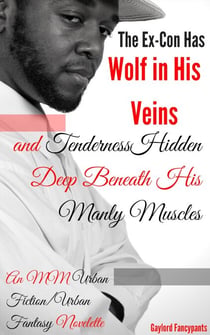 The Ex-Con Has Wolf in His Veins and Tenderness Hidden Deep Beneath His Manly Muscles: An MM Urban Fiction/Urban Fantasy Novelette
