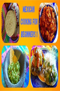Mexican cooking for beginners 1 - Mexican cooking for beginners, #1