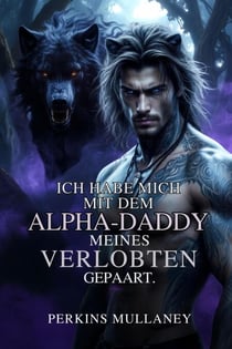 Ich habe mich mit dem Alpha-Daddy meines Verlobten gepaart. - Verborgene Identität und Verrat: Eine Werwolf-Romanze, #1