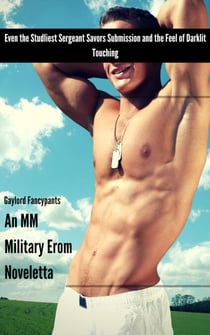 Even the Studliest Sergeant Savors Submission and the Feel of Darklit Touching: An MM Military Erom Noveletta