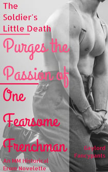 The Soldier's Little Death Purges the Passion of One Fearsome Frenchman: An MM Historical Erom Novelette