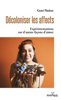 Décoloniser les affects - Expérimentations sur d'autres façons d'aimer