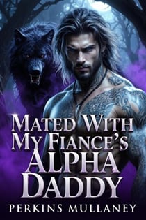 Mated With My Fiance’s Alpha Daddy - Hidden Identity and Betrayal Werewolf Romance, #1
