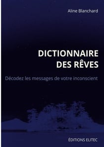Dictionnaire des rêves - Décodez les messages de votre inconscient