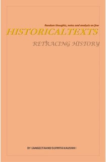 Random thoughts, notes and analysis on few HISTORICAL TEXTS : RETRACING HISTORY