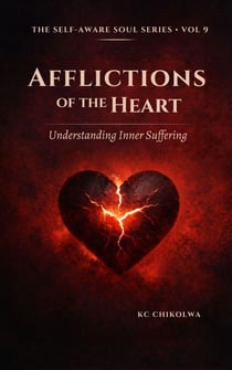 Afflictions of The Heart : Understanding Inner Suffering - The Self-Aware Soul Series, #9