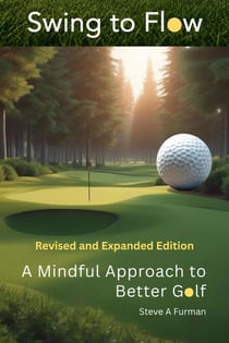 Swing to Flow: A Mindful Approach to Better Golf Revised and Expanded