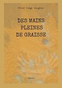 Des mains pleines de graisse - Roman