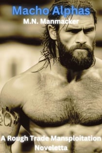 Macho Alphas: A Rough Trade Mansploitation Noveletta
