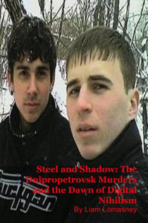 Steel and Shadow: The Dnipropetrovsk Murders and the Dawn of Digital Nihilism