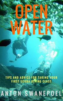 Open Water: Tips and Advice For Taking Your First Scuba Diving Class - Scuba Diving Books, #6