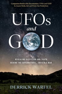 UFOs and GOD - Revealing Deception and Truth Behind the Supernatural, Invisible War