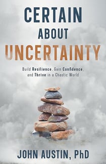 Certain About Uncertainty: Build Resilience, Gain Confidence, and Thrive in a Chaotic World