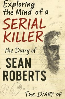 Exploring the mind of a serial killer: The diary of Sean Roberts