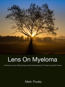Lens On Myeloma: A Personal Journey Offering Hope and Emotional Support for People Living with Cancer