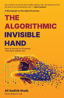 The Algorithmic Invisible Hand: How to Survive an Economy That Runs Without You - The Algorithmic Monographs, #1