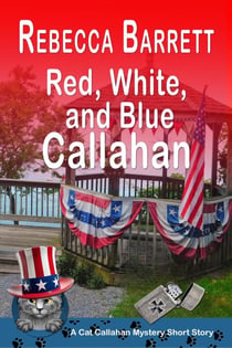 Red, White, and Blue Callahan: A Cat Callahan Short Story - Cat Callahan Mysteries, #999
