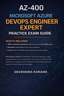 AZ-400 Microsoft Azure DevOps Engineer Expert Practice Exam Guide: 450+ Practice Questions with Detailed Explanations - Microsoft Azure Certification Practice Exams, #1