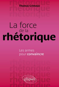 La force de la rhétorique - Les armes pour convaincre