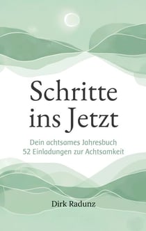 Schritte ins Jetzt - Dein achtsames Jahresbuch - 52 Einladungen zur Achtsamkeit