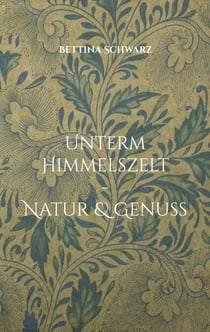 Unterm Himmelszelt - Natur & Genuss - Von alten Erkenntnissen und moderner Wissenschaft (Ein Jahresbegleiter für wohltuende Rituale und Erkenntnisse)