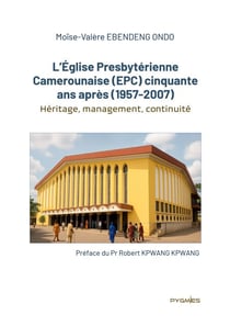 L'Église Presbytérienne Camerounaise (EPC) cinquante ans après (1957-2007) - Héritage, management, continuité