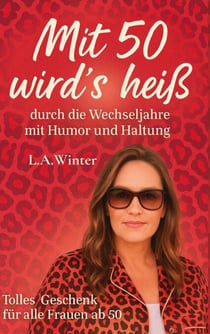 Mit 50 wird's heiß - durch die Wechseljahre mit Humor und Haltung