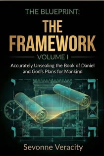 The Blueprint Volume I — The Framework: Foundations, Interpretive Guardrails, and Understanding of the End Times - The Blueprint Series: Accurately Unsealing the Book of Daniel and God's Plans for the End Times, #1