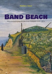 Band Beach - Eine romanhafte Biografie über Erwin Kühlewein (1915 - 1971)