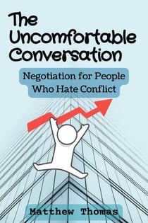 The Uncomfortable Conversation: Negotiation for People Who Hate Conflict