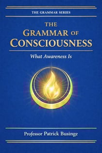 The Grammar of Consciousness: What the Mind Is - The Grammar of Human Development Series, #2