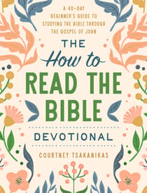 The How to Read the Bible Devotional - A 40-Day Beginner's Guide to Studying the Bible through the Gospel of John: Devotional Bible Study Guide for Beginners