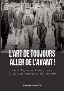 L'Art de toujours aller de l'avant ! - De l'Espagne franquiste à la vie nouvelle en France
